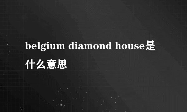 belgium diamond house是什么意思