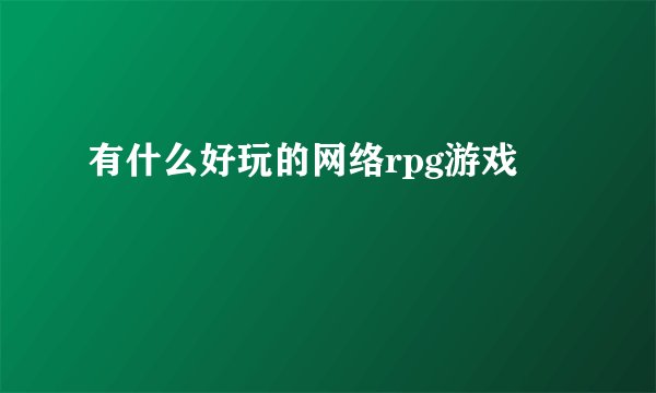 有什么好玩的网络rpg游戏