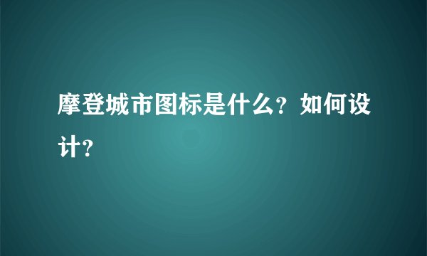 摩登城市图标是什么？如何设计？