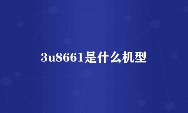 3u8661是什么机型