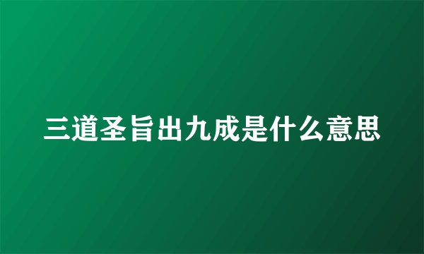 三道圣旨出九成是什么意思