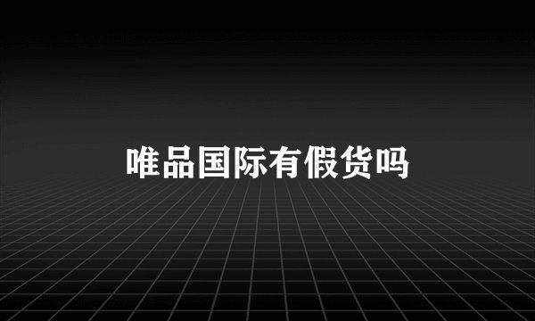 唯品国际有假货吗