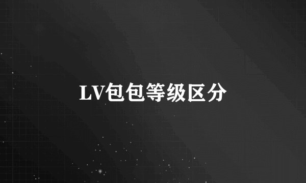 LV包包等级区分