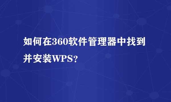 如何在360软件管理器中找到并安装WPS？