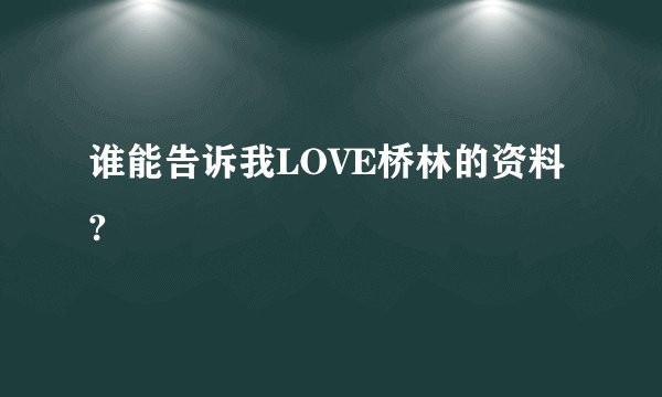 谁能告诉我LOVE桥林的资料?