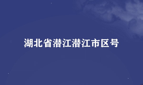湖北省潜江潜江市区号