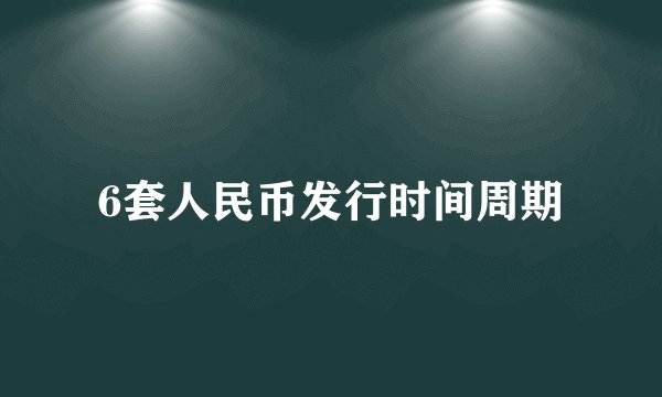 6套人民币发行时间周期