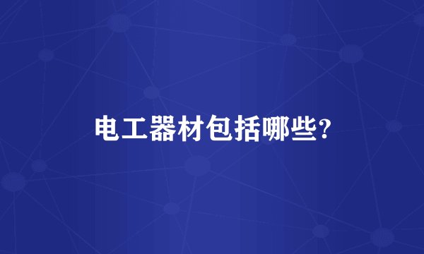 电工器材包括哪些?