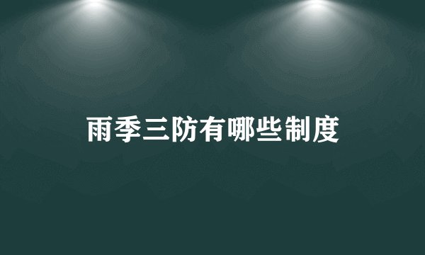 雨季三防有哪些制度