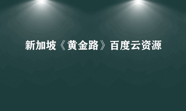 新加坡《黄金路》百度云资源
