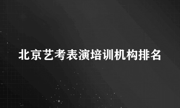 北京艺考表演培训机构排名