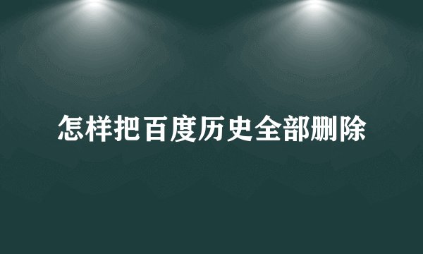怎样把百度历史全部删除