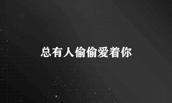 总有人偷偷爱着你