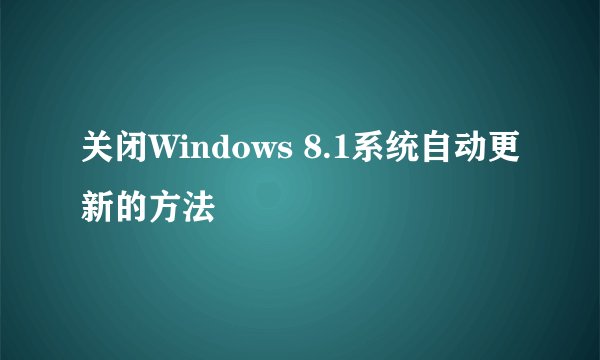 关闭Windows 8.1系统自动更新的方法