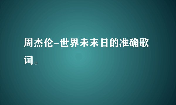 周杰伦-世界未末日的准确歌词。
