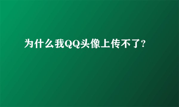 为什么我QQ头像上传不了?