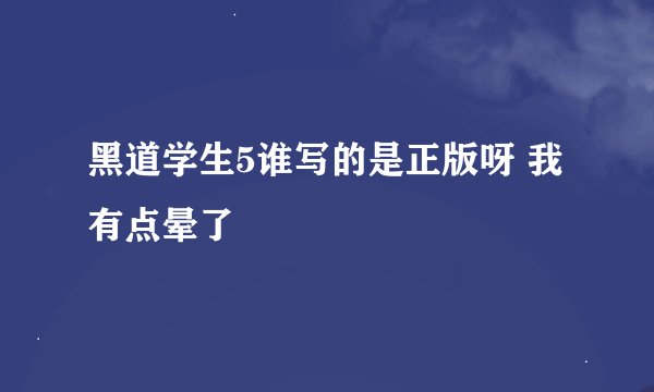 黑道学生5谁写的是正版呀 我有点晕了