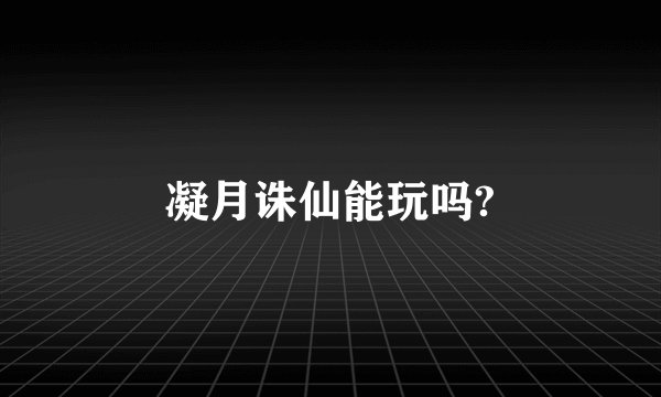 凝月诛仙能玩吗?