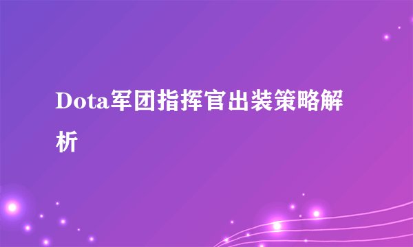 Dota军团指挥官出装策略解析