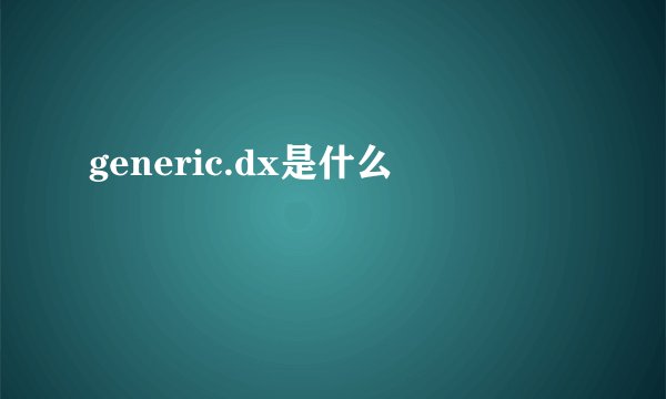 generic.dx是什么