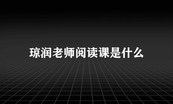 琼润老师阅读课是什么