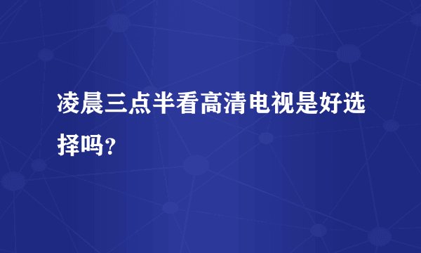 凌晨三点半看高清电视是好选择吗？
