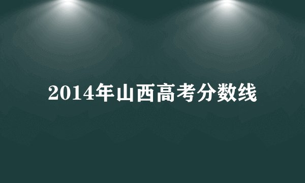 2014年山西高考分数线