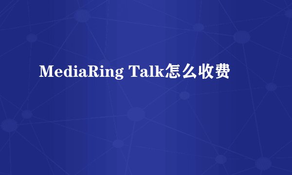 MediaRing Talk怎么收费