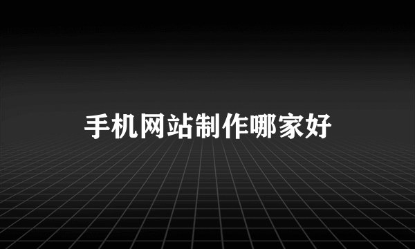 手机网站制作哪家好