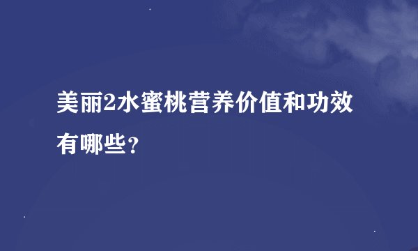 美丽2水蜜桃营养价值和功效有哪些？