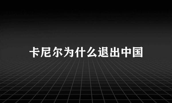 卡尼尔为什么退出中国