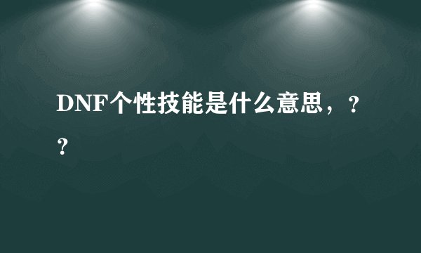 DNF个性技能是什么意思，？？