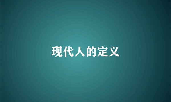现代人的定义