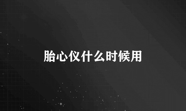 胎心仪什么时候用