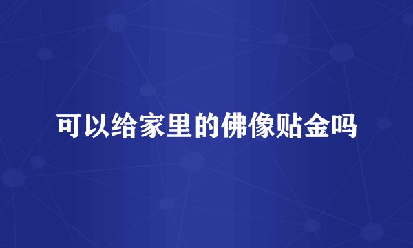 可以给家里的佛像贴金吗