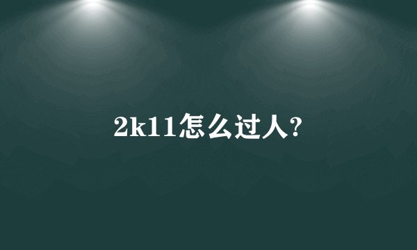 2k11怎么过人?