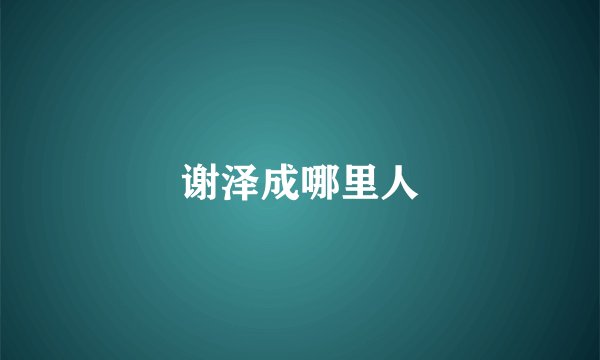 谢泽成哪里人