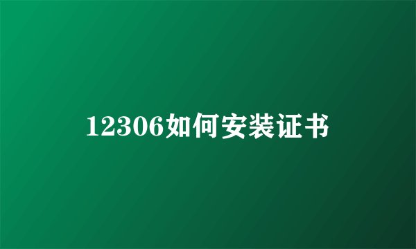 12306如何安装证书