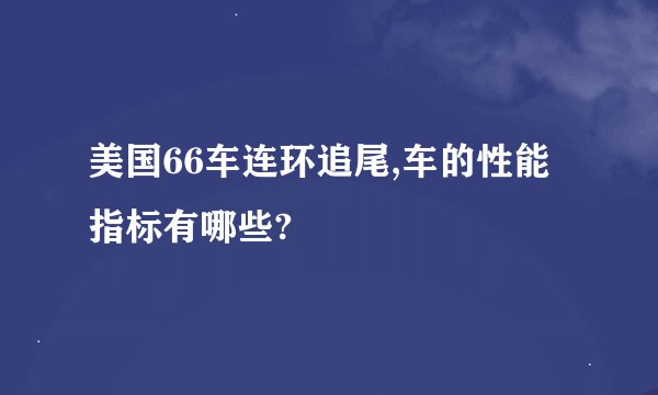 美国66车连环追尾,车的性能指标有哪些?
