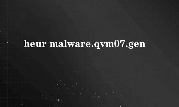 heur malware.qvm07.gen