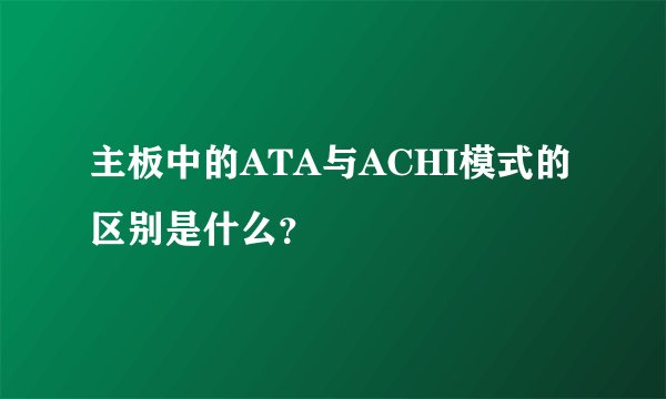 主板中的ATA与ACHI模式的区别是什么？