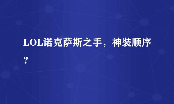 LOL诺克萨斯之手，神装顺序？