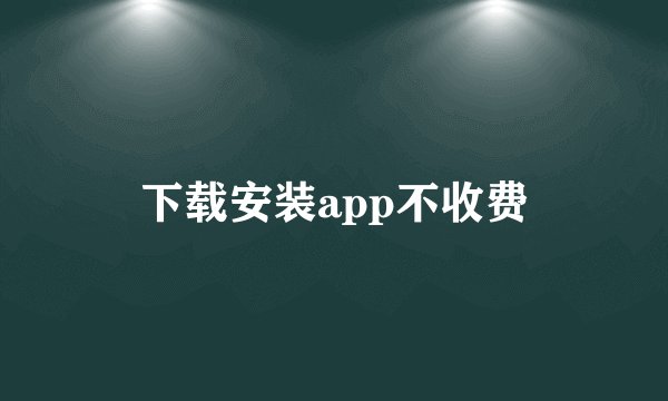 下载安装app不收费