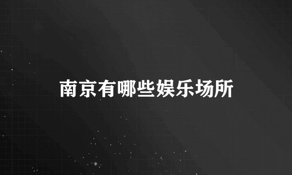 南京有哪些娱乐场所