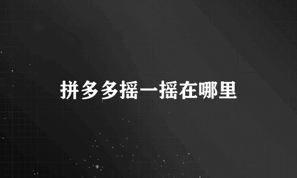 拼多多摇一摇在哪里