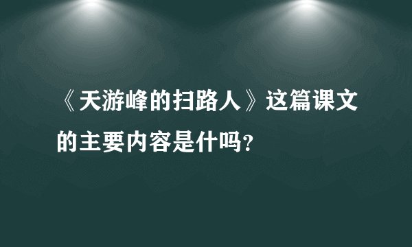 《天游峰的扫路人》这篇课文的主要内容是什吗？
