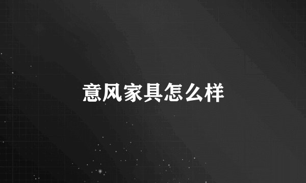 意风家具怎么样