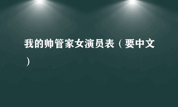 我的帅管家女演员表（要中文）