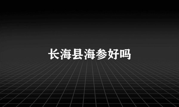 长海县海参好吗