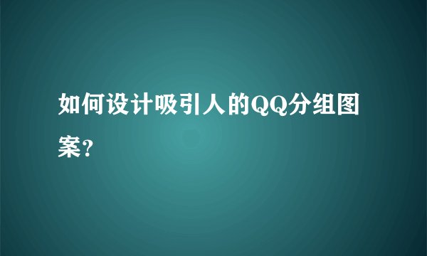 如何设计吸引人的QQ分组图案？
